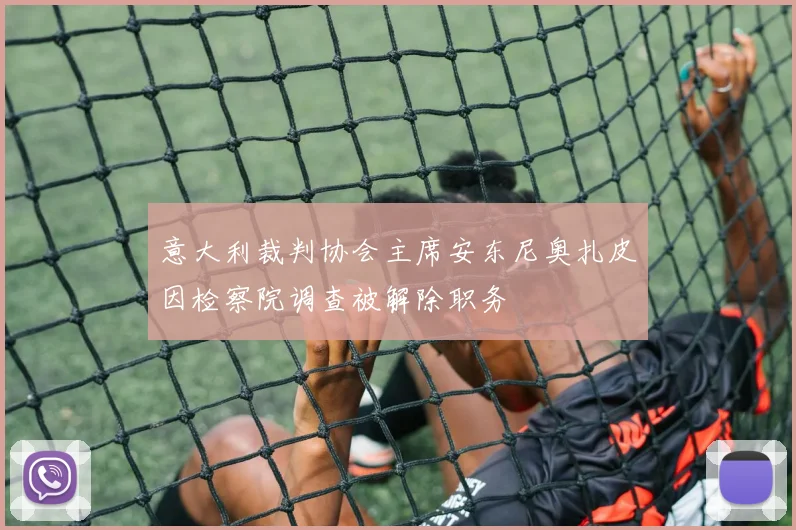 意大利裁判协会主席安东尼奥扎皮因检察院调查被解除职务