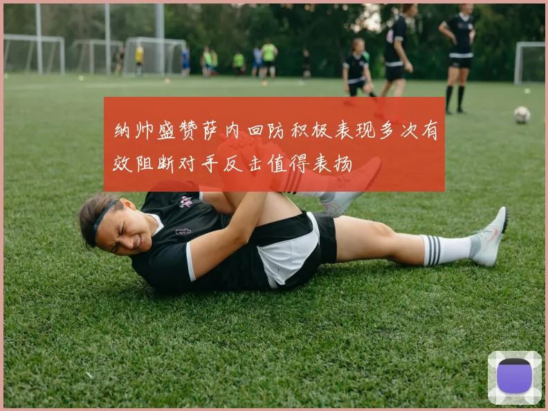 纳帅盛赞萨内回防积极表现多次有效阻断对手反击值得表扬